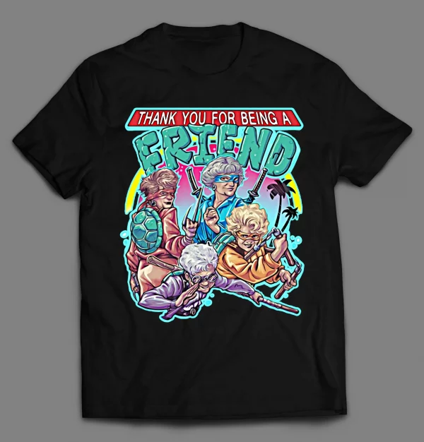 THANK YOU FOR BEING A FRIEND GOLDEN NINJAS SHIRT