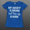 MY ANXIETY IS CHRONIC BUT THIS A$$ IS ICONIC LADIES SHIRT