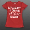 MY ANXIETY IS CHRONIC BUT THIS A$$ IS ICONIC LADIES SHIRT