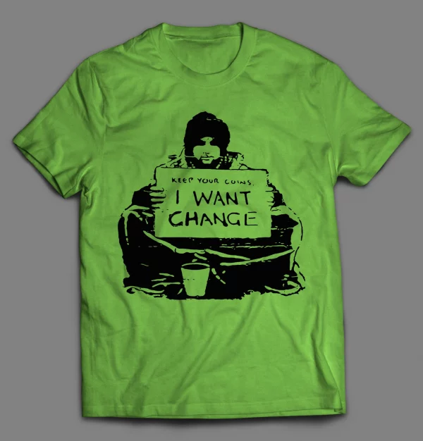 KEEP YOUR COINS I WANT CHANGE SHIRT