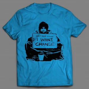 KEEP YOUR COINS I WANT CHANGE SHIRT