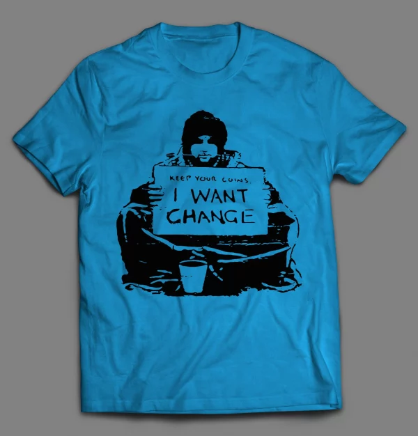 KEEP YOUR COINS I WANT CHANGE SHIRT
