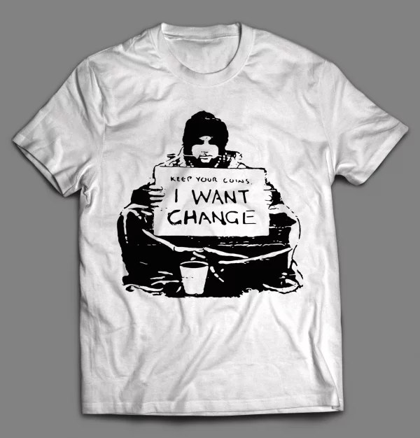 KEEP YOUR COINS I WANT CHANGE SHIRT