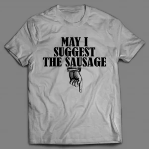MAY I SUGGEST THE SAUSAGE ADULT HUMOR SHIRT