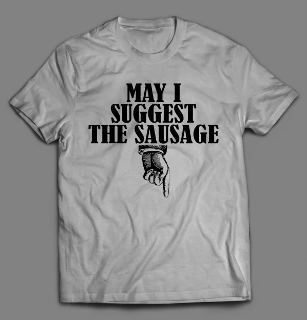 MAY I SUGGEST THE SAUSAGE ADULT HUMOR SHIRT