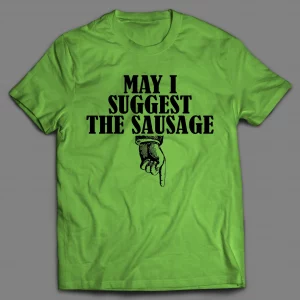 MAY I SUGGEST THE SAUSAGE ADULT HUMOR SHIRT