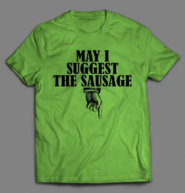 MAY I SUGGEST THE SAUSAGE ADULT HUMOR SHIRT