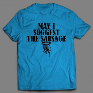 MAY I SUGGEST THE SAUSAGE ADULT HUMOR SHIRT