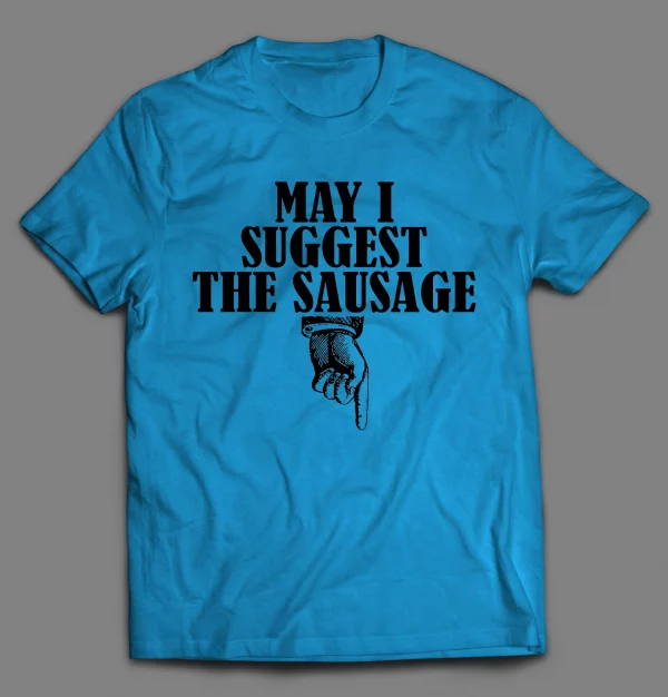 MAY I SUGGEST THE SAUSAGE ADULT HUMOR SHIRT
