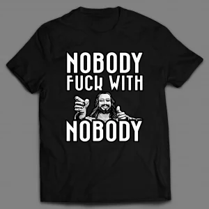NOBODY F*CKS WITH NOBODY SHIRT