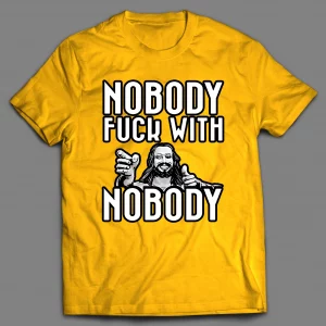 NOBODY F*CKS WITH NOBODY SHIRT