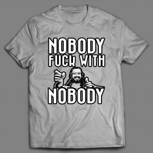 NOBODY F*CKS WITH NOBODY SHIRT