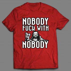NOBODY F*CKS WITH NOBODY SHIRT