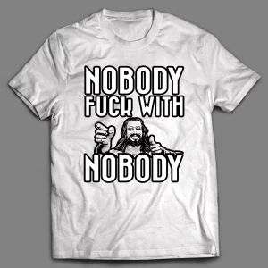 NOBODY F*CKS WITH NOBODY SHIRT