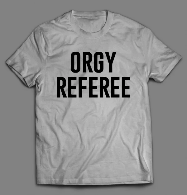ORGY REFEREE ADULT HUMOR SHIRT