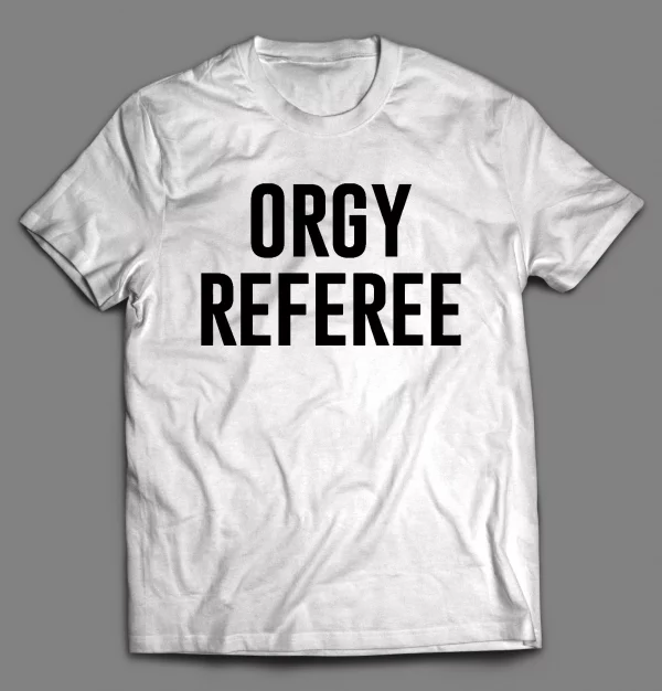 ORGY REFEREE ADULT HUMOR SHIRT
