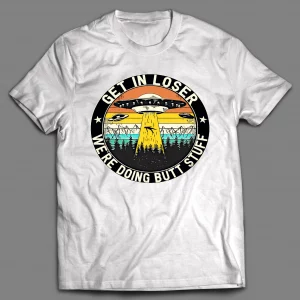 GET IN LOSER WE'RE DOING BUTT STUFF UFO SHIRT