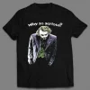 WHY SO SERIOUS? SHIRT
