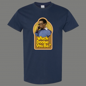 ROGER WHATS HAPPENING WHICH DOOBIE YOU BE TV PARODY HIGH QUALITY SHIRT