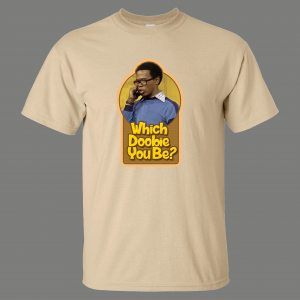 ROGER WHATS HAPPENING WHICH DOOBIE YOU BE TV PARODY HIGH QUALITY SHIRT