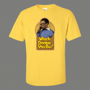 ROGER WHATS HAPPENING WHICH DOOBIE YOU BE TV PARODY HIGH QUALITY SHIRT