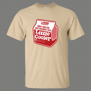 DONT HATE ME IM JUST A LITTLE COOLER FUNNY HUMOR SHIRT*