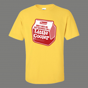 DONT HATE ME IM JUST A LITTLE COOLER FUNNY HUMOR SHIRT*