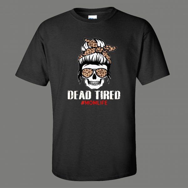 DEAD TIRED #MOMLIFE SKULL MOTHERS DAY MOMS LIVES MATTER QUALITY SHIRT