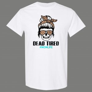 DEAD TIRED #MOMLIFE SKULL MOTHERS DAY MOMS LIVES MATTER QUALITY SHIRT