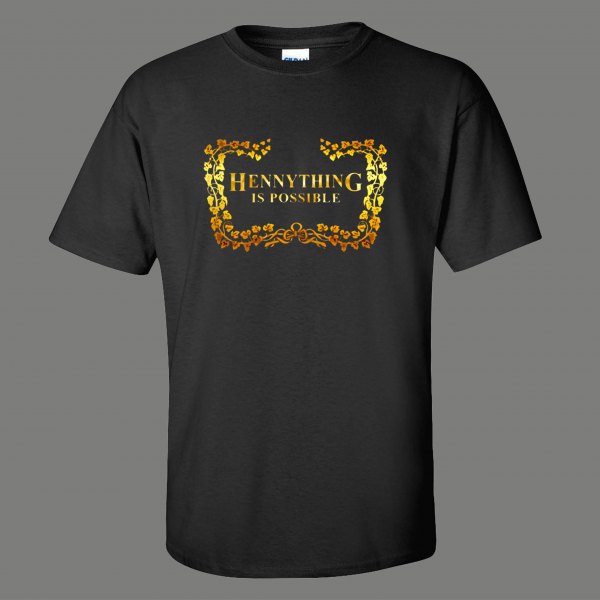 HENNYTHING IS POSSIBLE GET DRUNK QUALITY SHIRT