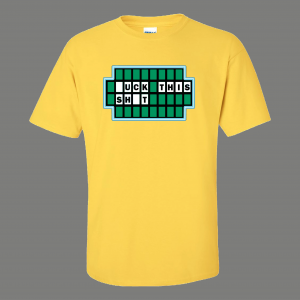 GAMESHOW HUMOR F*CK THIS $HIT FUNNY QUALITY SHIRT
