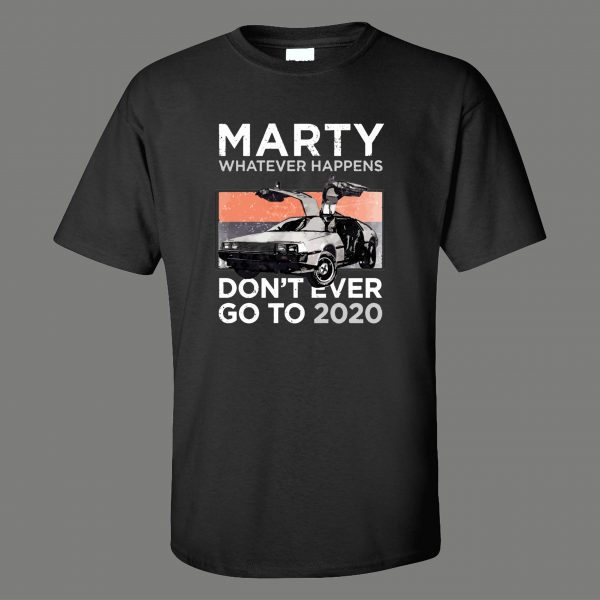 MARTY WHATEVER HAPPENS DONT GO TO 2020 RARE ARTWORK Mens Shirt