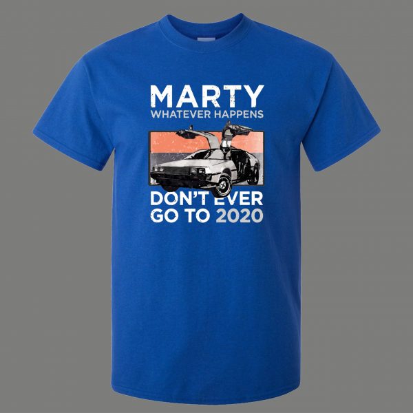 MARTY WHATEVER HAPPENS DONT GO TO 2020 RARE ARTWORK Mens Shirt