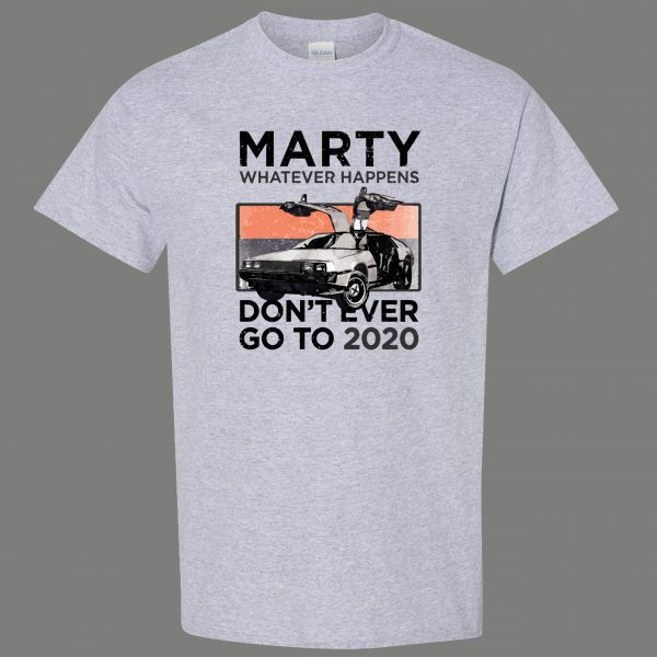 MARTY WHATEVER HAPPENS DONT GO TO 2020 RARE ARTWORK Mens Shirt
