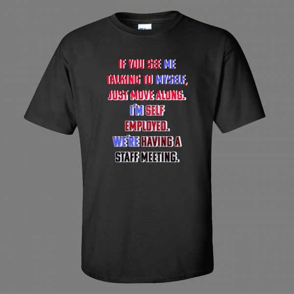SELF-EMPLOYED TALKING TO MYSELF STAFF MEETING FUNNY ART Mens Shirt
