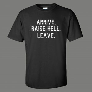 Arrive Raise Hell Leave T-shirt Funny Hilarious Party Sarcastic Tee Shirt 