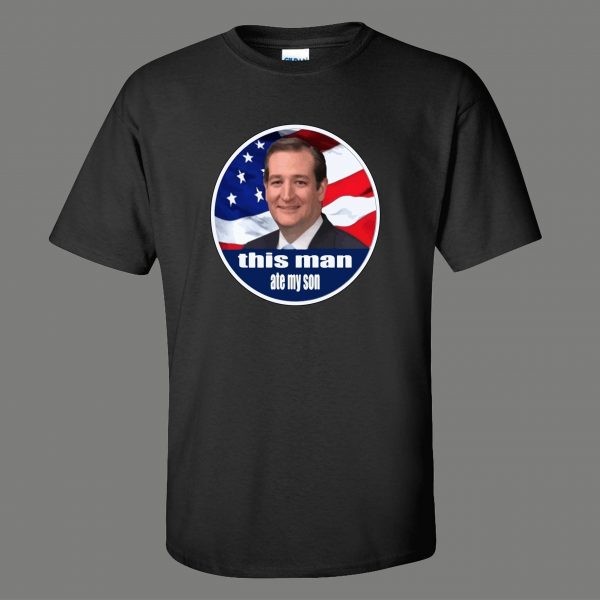TED CRUZ ATE MY SON POLITICAL HUMOR OLDSKOOL QUALITY SHIRT
