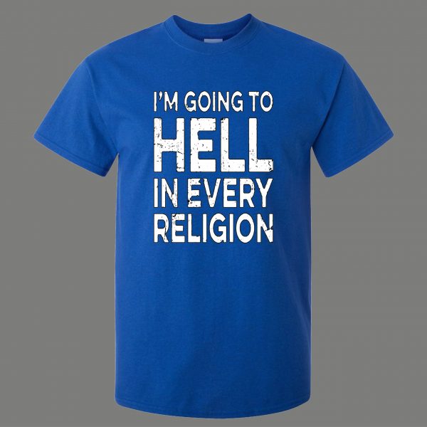 IM GOING TO HELL IN EVERY RELIGION FUNNY OLDSKOOL QUALITY SHIRT