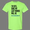 99% SURE LAST WORDS KIDDING ME FUNNY SHIRT* MANY COLORS