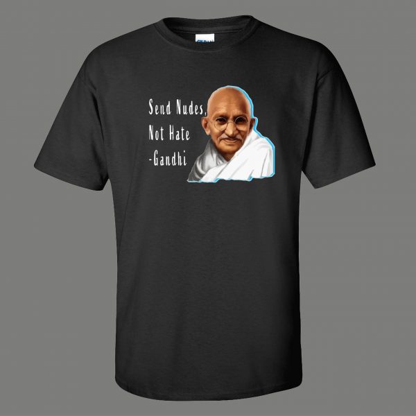 SEND NUDES NOT HATE GANDHI FUNNY SHIRT* MANY COLORS