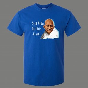 SEND NUDES NOT HATE GANDHI FUNNY SHIRT* MANY COLORS