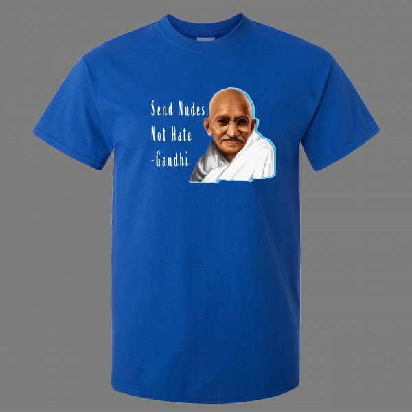 SEND NUDES NOT HATE GANDHI FUNNY SHIRT* MANY COLORS