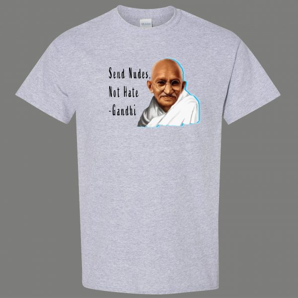 SEND NUDES NOT HATE GANDHI FUNNY SHIRT* MANY COLORS