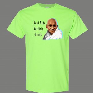 SEND NUDES NOT HATE GANDHI FUNNY SHIRT* MANY COLORS