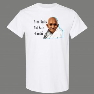 SEND NUDES NOT HATE GANDHI FUNNY SHIRT* MANY COLORS