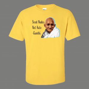 SEND NUDES NOT HATE GANDHI FUNNY SHIRT* MANY COLORS