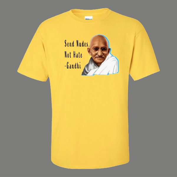 SEND NUDES NOT HATE GANDHI FUNNY SHIRT* MANY COLORS