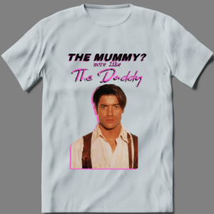 THE MUMMY MORE LIKE THE DADDY MOVIE HUNK SHIRT - Image 2