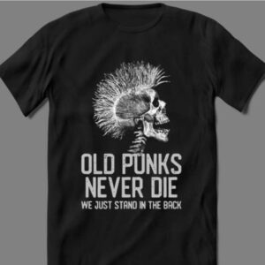 Old Punks Never Die Just Stand In Back Shirt