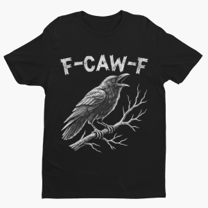F-CAW-F CROW FUNNY SHIRT